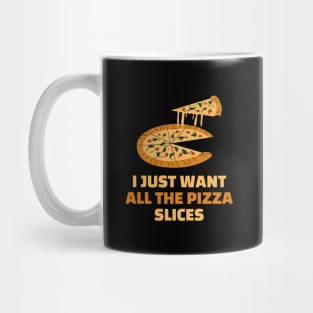 I just want all the pizza slices - funny pizza lover gift Mug